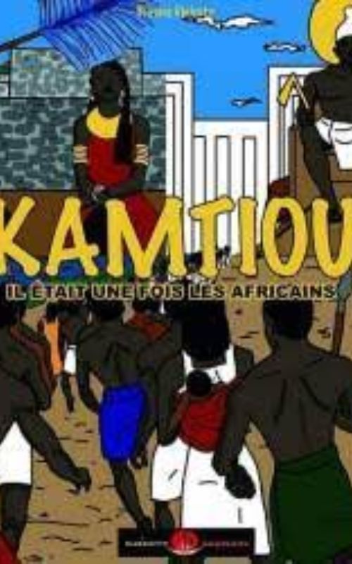 KAMTIOU, IL ÉTAIT UNE FOIS LES AFRICAINS