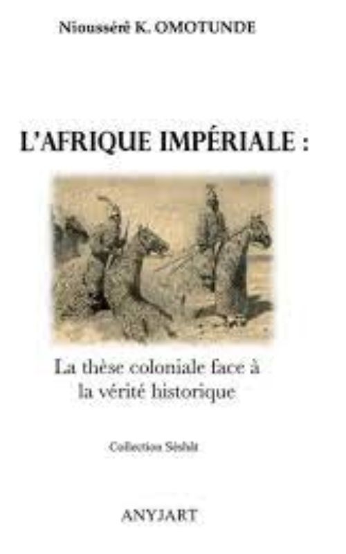 L'AFRIQUE IMPÉRIALE. La Thèse Coloniale Face à La Vérité Historique