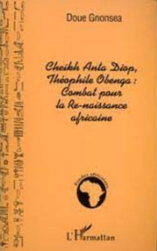 CHEIKH ANTA DIOP, THÉOPHILE OBENGA: COMBAT POUR LA RE-NAISSANCE AFRICAINE