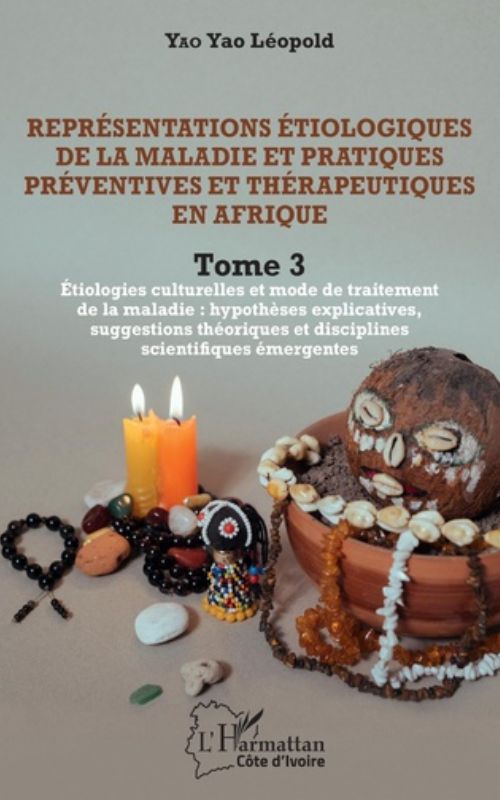 REPRÉSENTATIONS ÉTIOLOGIQUES DE LA MALADIE ET PRATIQUES PRÉVENTIVES ET THÉRAPEUTIQUES EN AFRIQUE TOME 3