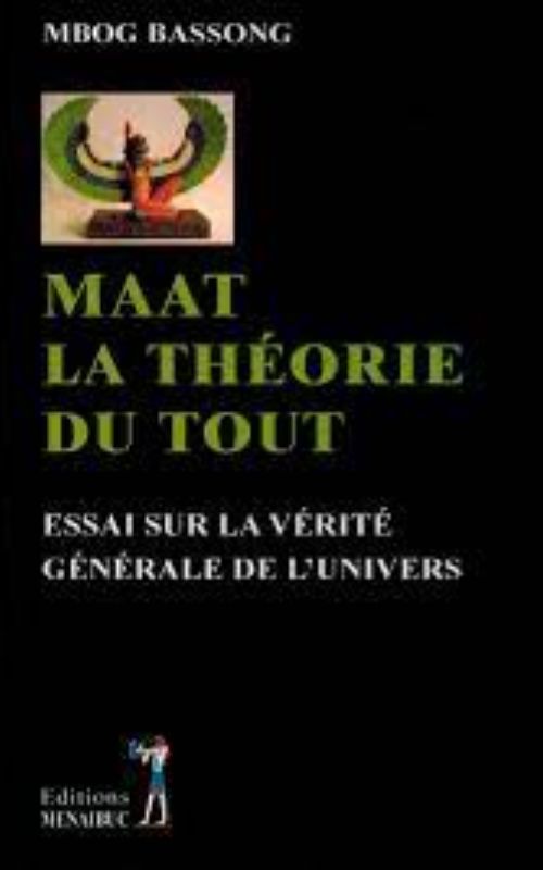 Maat la théorie du tout Essai sur la vérité générale de l’univers