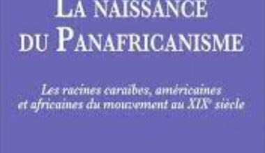 La Naissance Du Panafricanisme. Les Racines Caraïbes, Américaines Et Africaines Du Mouvement Au XIXe Siècle