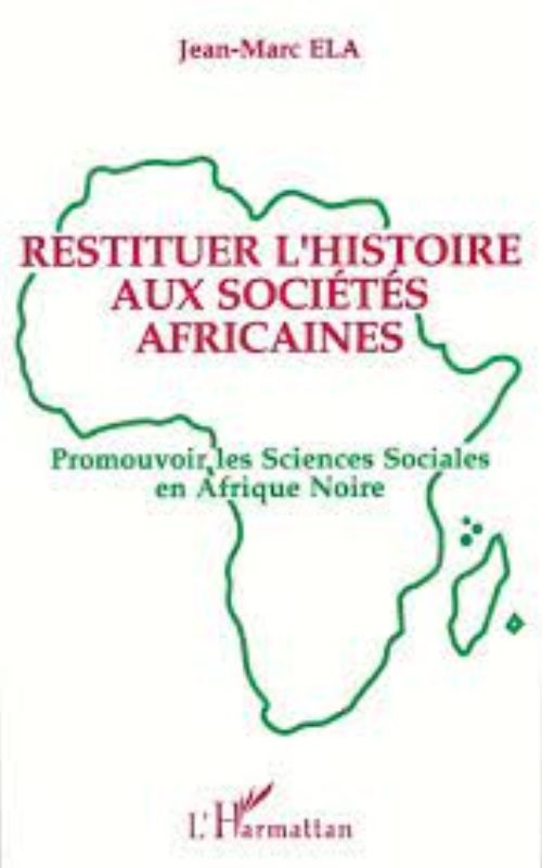 Restituer l'histoire aux sociétés africaines: Promouvoir les sciences sociales en Afrique noire