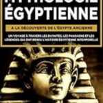 LA MYTHOLOGIE EGYPTIENNE: A LA DECOUVERTE DE L'EGYPTE ANCIENNE