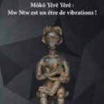 MOKO YERE YERE MW NTW EST UN ETRE DE VIBRATION